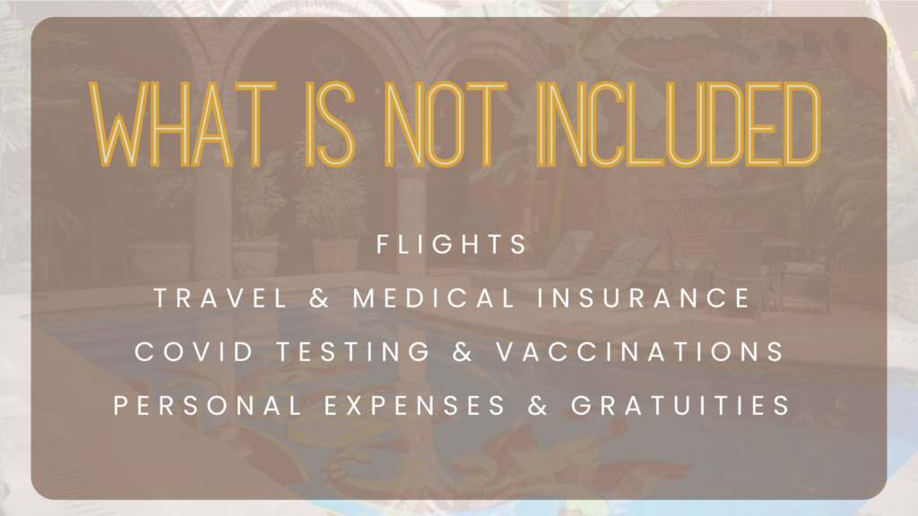 What is not included FLIGHTS Travel & medical insurance COVID testing & vaccinations personal expenses & gratuities